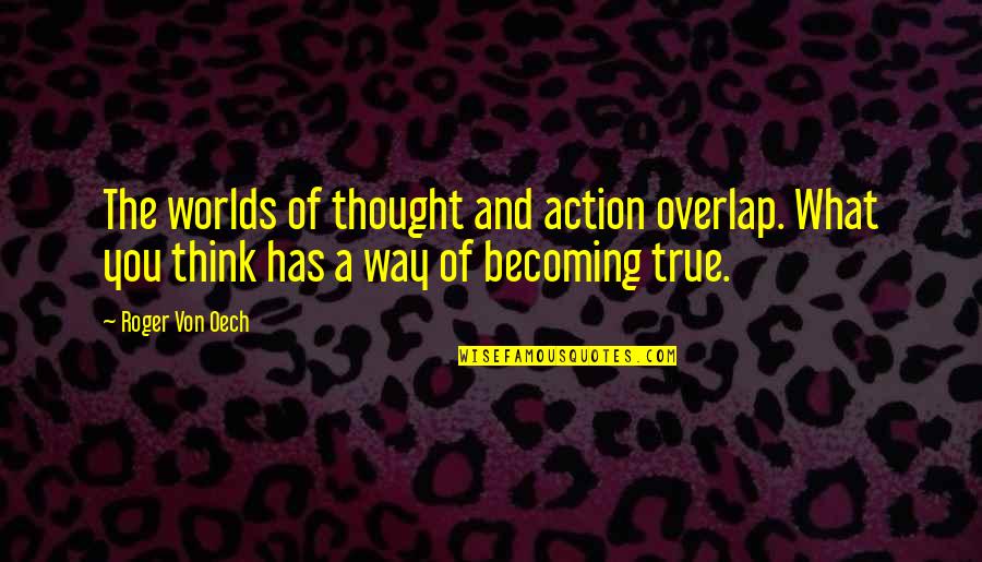Thought Thinking Quotes By Roger Von Oech: The worlds of thought and action overlap. What Thought Thinking Quotes By Roger Von Oech: The worlds of thought and action overlap. What