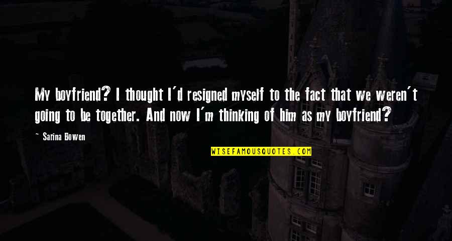 Thought Thinking Quotes By Sarina Bowen: My boyfriend? I thought I'd resigned myself to