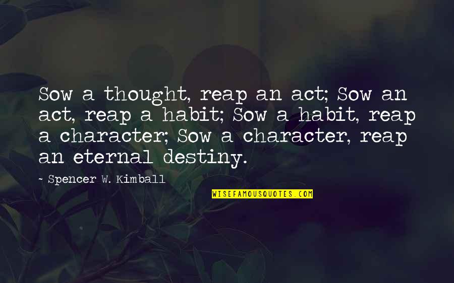 Thought To Destiny Quotes By Spencer W. Kimball: Sow a thought, reap an act; Sow an Thought To Destiny Quotes By Spencer W. Kimball: Sow a thought, reap an act; Sow an