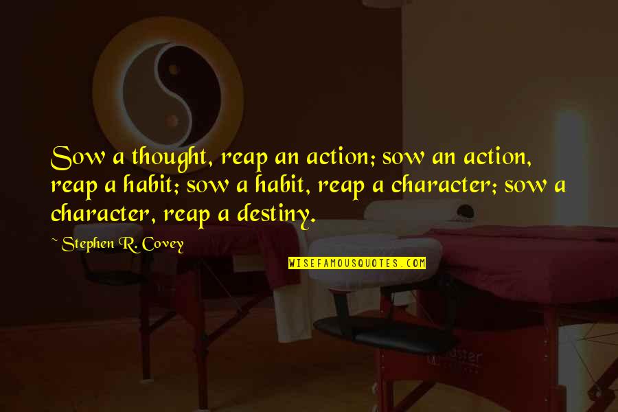 Thought To Destiny Quotes By Stephen R. Covey: Sow a thought, reap an action; sow an Thought To Destiny Quotes By Stephen R. Covey: Sow a thought, reap an action; sow an