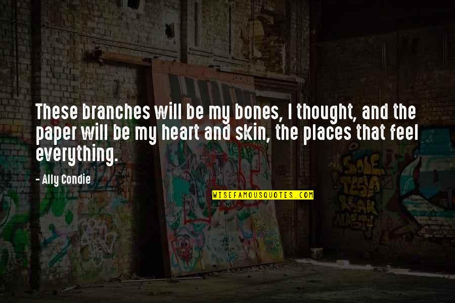 Thought To Paper Quotes By Ally Condie: These branches will be my bones, I thought, Thought To Paper Quotes By Ally Condie: These branches will be my bones, I thought,