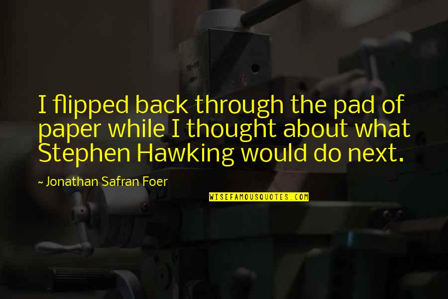 Thought To Paper Quotes By Jonathan Safran Foer: I flipped back through the pad of paper Thought To Paper Quotes By Jonathan Safran Foer: I flipped back through the pad of paper