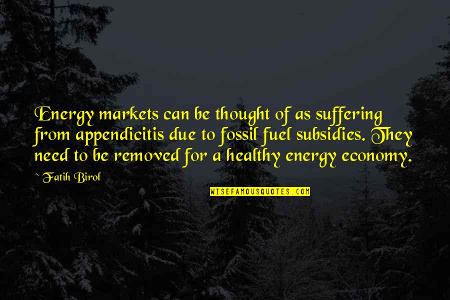 Thought To Quotes By Fatih Birol: Energy markets can be thought of as suffering