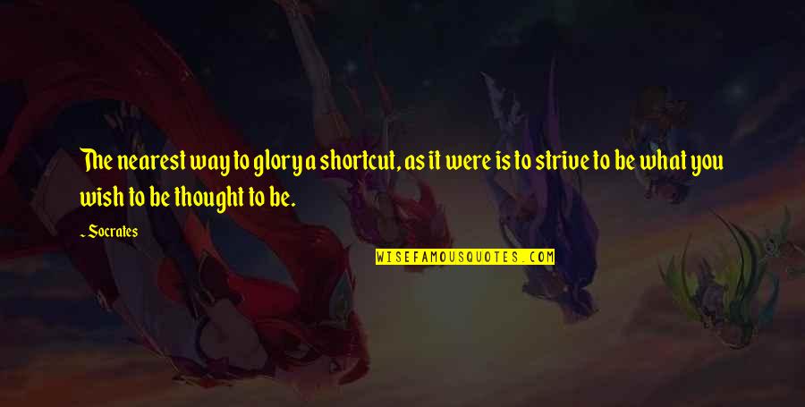 Thought To Quotes By Socrates: The nearest way to glory a shortcut, as