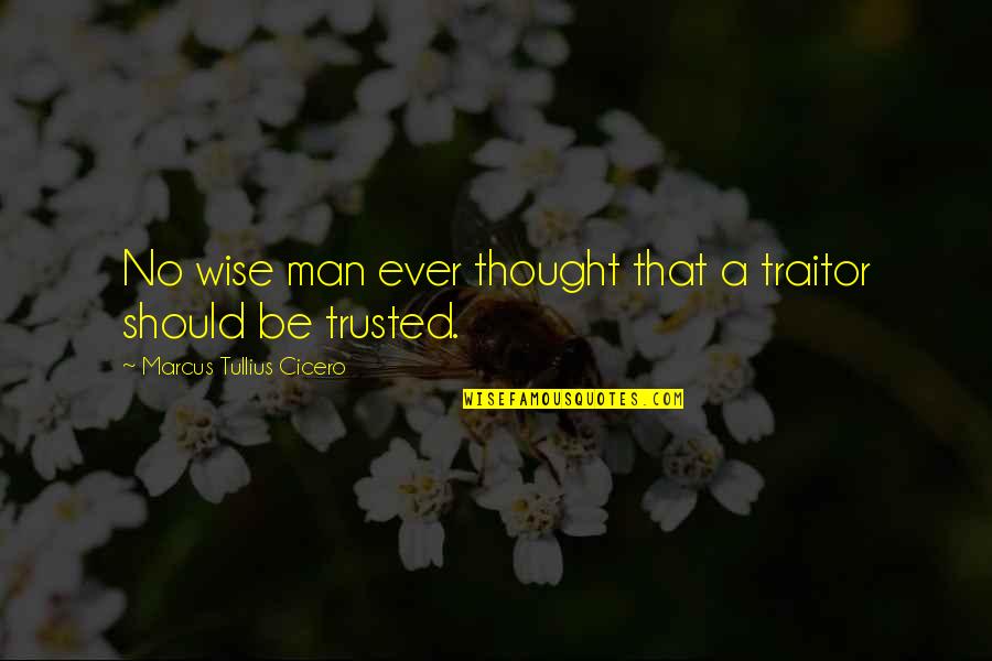 Thought Trusted You Quotes By Marcus Tullius Cicero: No wise man ever thought that a traitor