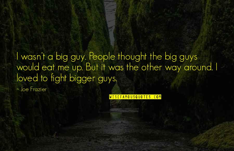 Thought U Loved Me Quotes By Joe Frazier: I wasn't a big guy. People thought the