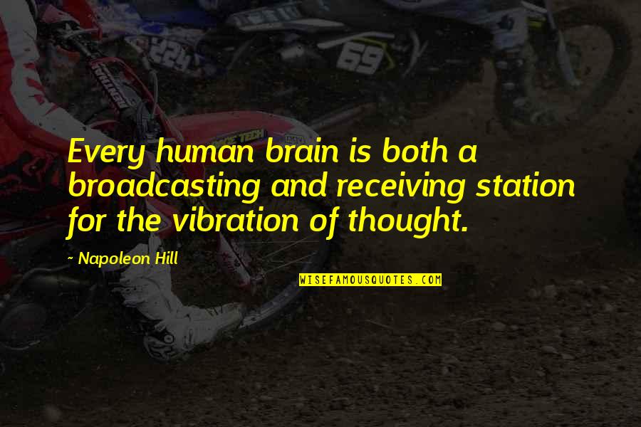 Thought Vibration Quotes By Napoleon Hill: Every human brain is both a broadcasting and