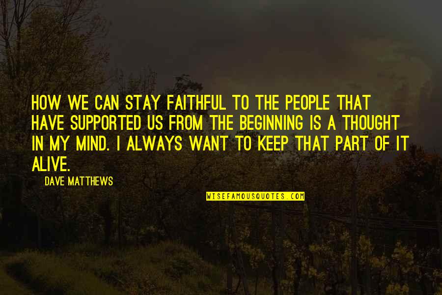 Thought We Quotes By Dave Matthews: How we can stay faithful to the people