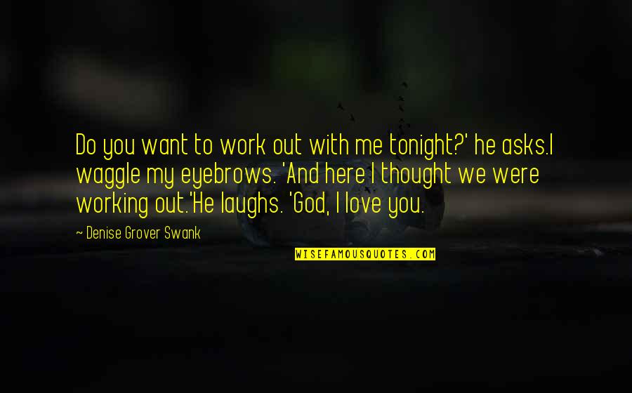 Thought We Quotes By Denise Grover Swank: Do you want to work out with me