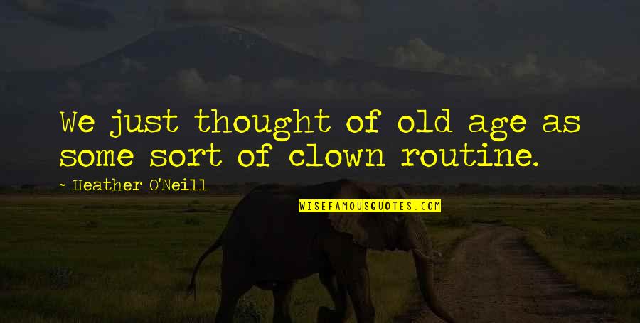 Thought We Quotes By Heather O'Neill: We just thought of old age as some