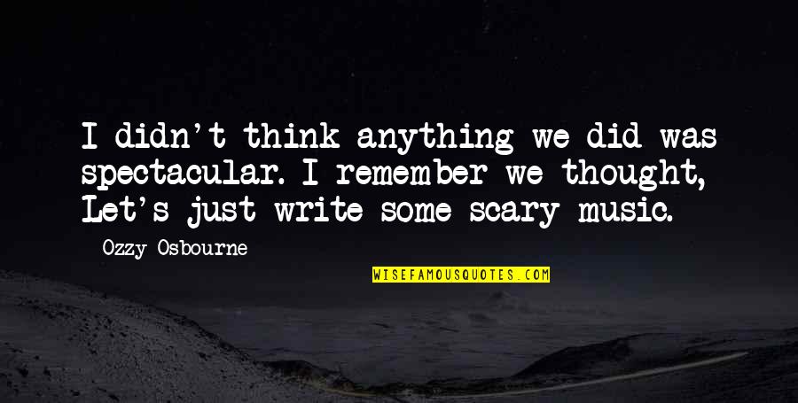 Thought We Quotes By Ozzy Osbourne: I didn't think anything we did was spectacular.