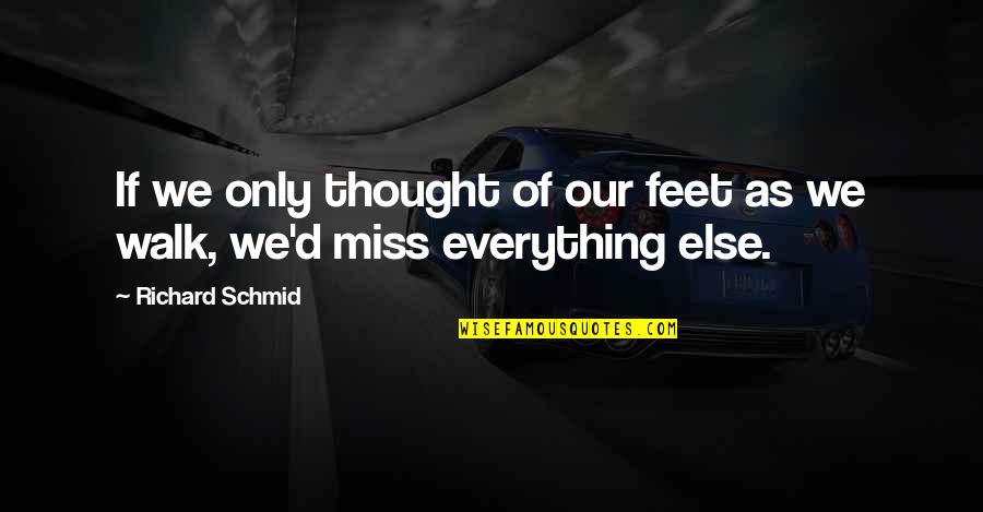 Thought We Quotes By Richard Schmid: If we only thought of our feet as