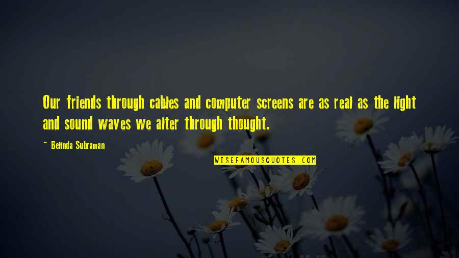 Thought We Were Friends Quotes By Belinda Subraman: Our friends through cables and computer screens are