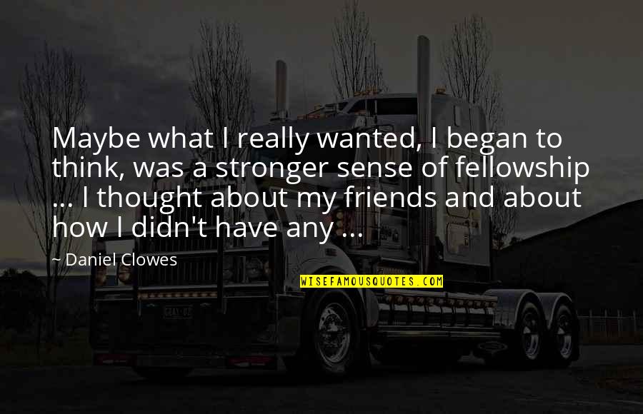 Thought We Were Friends Quotes By Daniel Clowes: Maybe what I really wanted, I began to