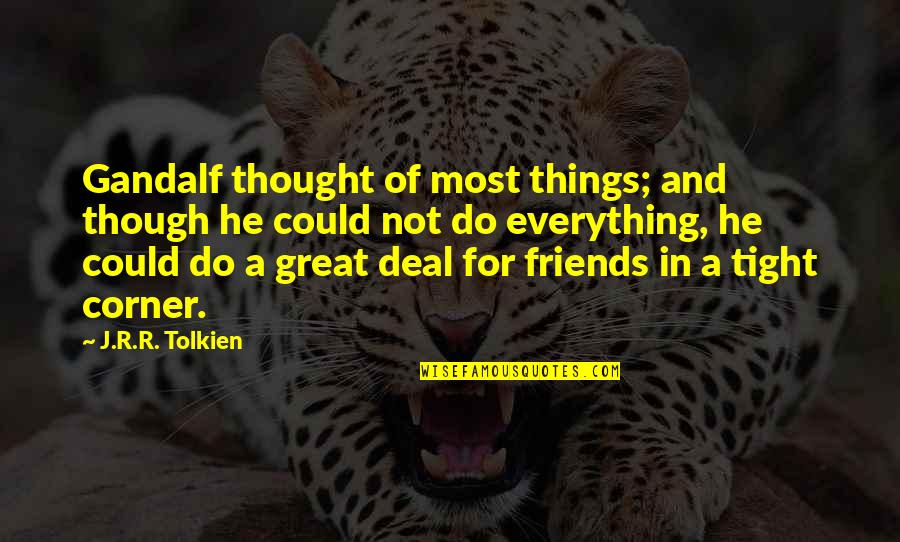 Thought We Were Friends Quotes By J.R.R. Tolkien: Gandalf thought of most things; and though he