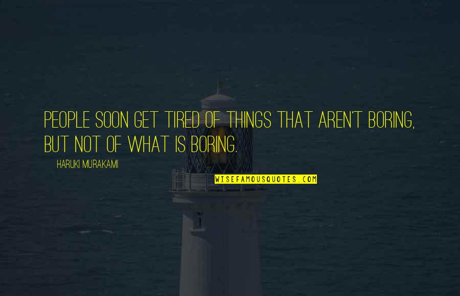 Thought We Were Hunting Quotes By Haruki Murakami: People soon get tired of things that aren't
