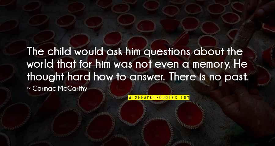 Thought World Quotes By Cormac McCarthy: The child would ask him questions about the