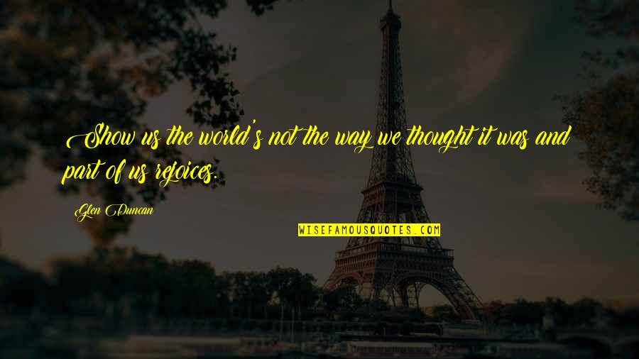 Thought World Quotes By Glen Duncan: Show us the world's not the way we