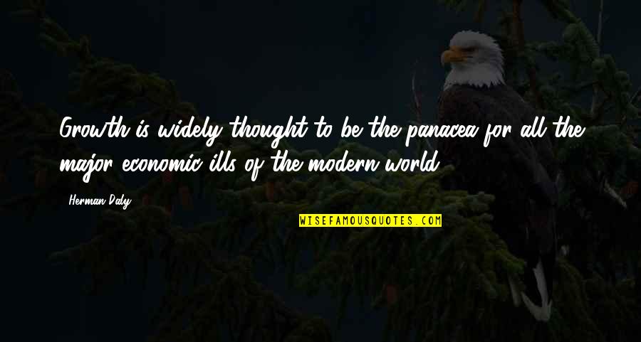Thought World Quotes By Herman Daly: Growth is widely thought to be the panacea