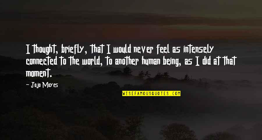 Thought World Quotes By Jojo Moyes: I thought, briefly, that I would never feel