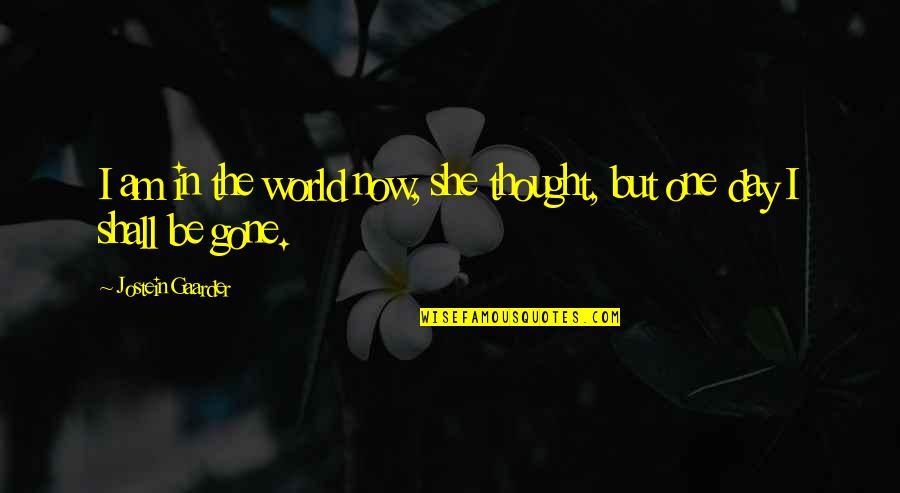 Thought World Quotes By Jostein Gaarder: I am in the world now, she thought,