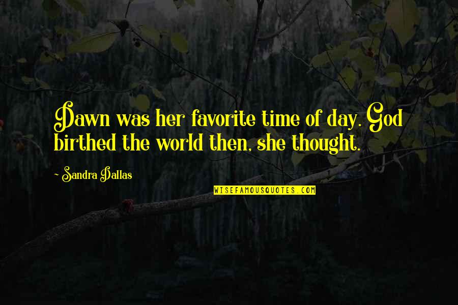 Thought World Quotes By Sandra Dallas: Dawn was her favorite time of day. God