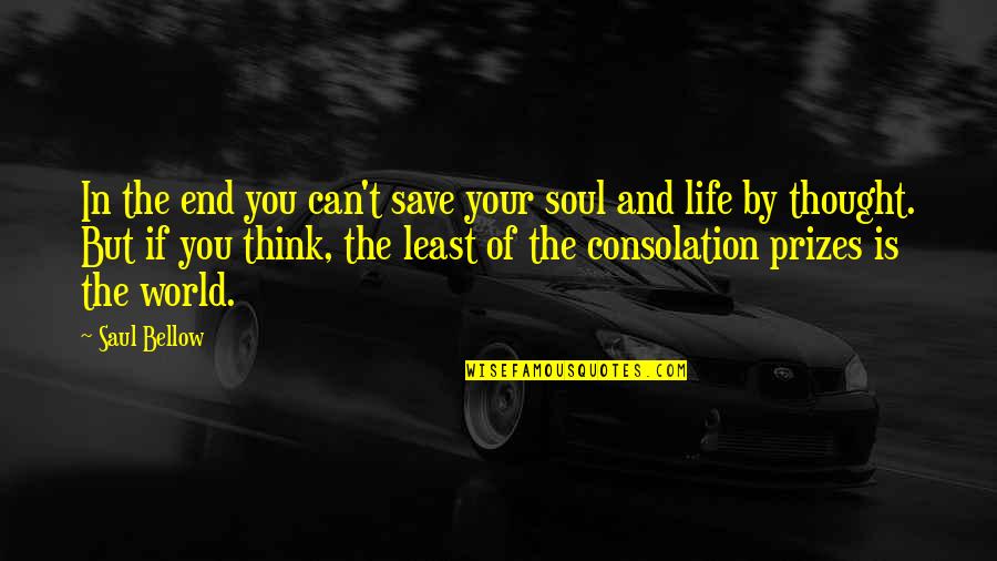 Thought World Quotes By Saul Bellow: In the end you can't save your soul