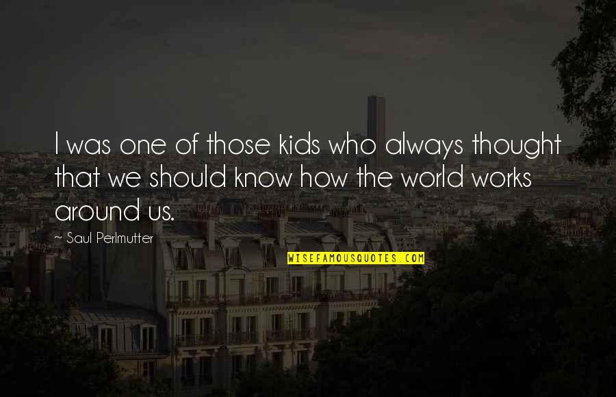 Thought World Quotes By Saul Perlmutter: I was one of those kids who always
