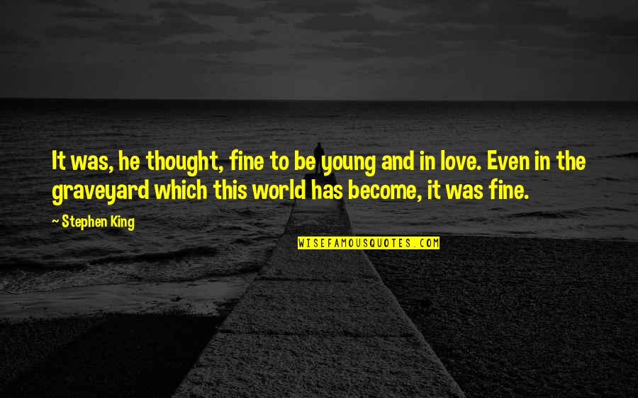 Thought World Quotes By Stephen King: It was, he thought, fine to be young