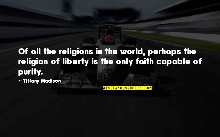 Thought World Quotes By Tiffany Madison: Of all the religions in the world, perhaps