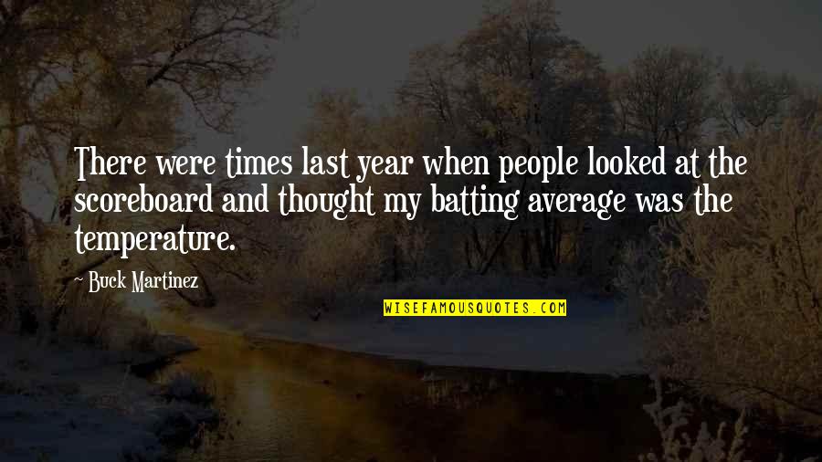 Thought Year Quotes By Buck Martinez: There were times last year when people looked