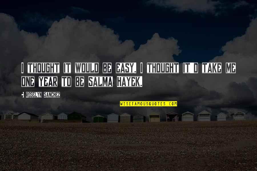 Thought Year Quotes By Roselyn Sanchez: I thought it would be easy. I thought