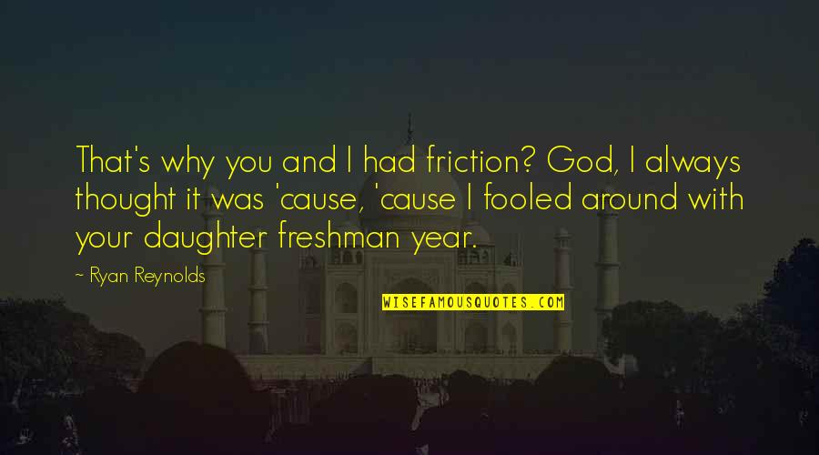 Thought Year Quotes By Ryan Reynolds: That's why you and I had friction? God,