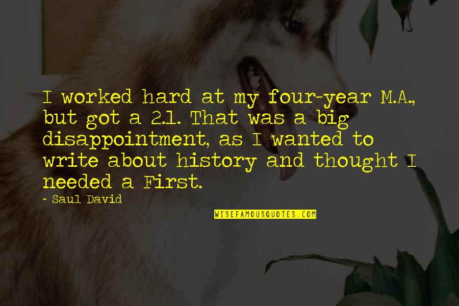 Thought Year Quotes By Saul David: I worked hard at my four-year M.A., but