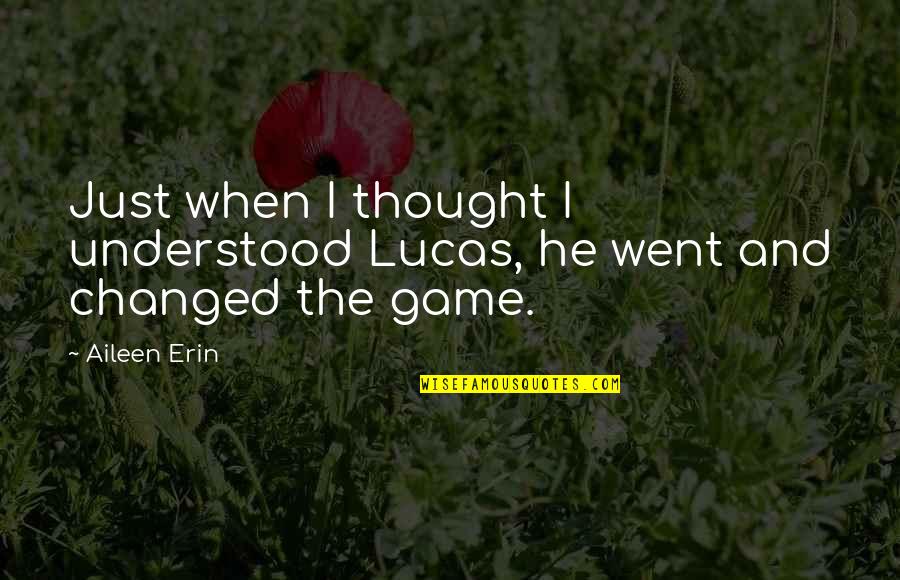 Thought You Changed Quotes By Aileen Erin: Just when I thought I understood Lucas, he