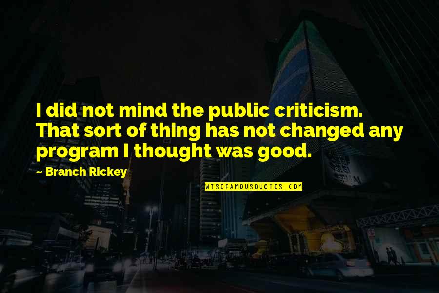 Thought You Changed Quotes By Branch Rickey: I did not mind the public criticism. That