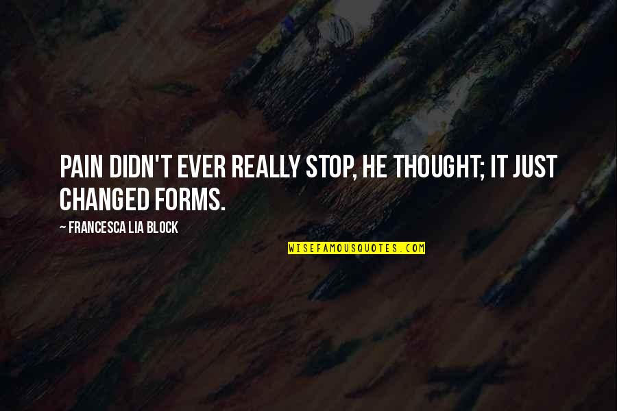 Thought You Changed Quotes By Francesca Lia Block: Pain didn't ever really stop, he thought; it