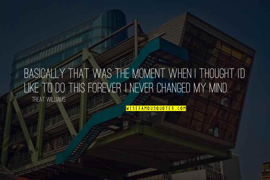 Thought You Changed Quotes By Treat Williams: Basically that was the moment when I thought