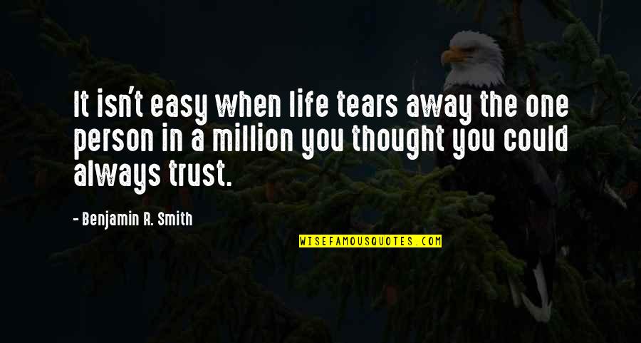 Thought You Could Trust Quotes By Benjamin R. Smith: It isn't easy when life tears away the