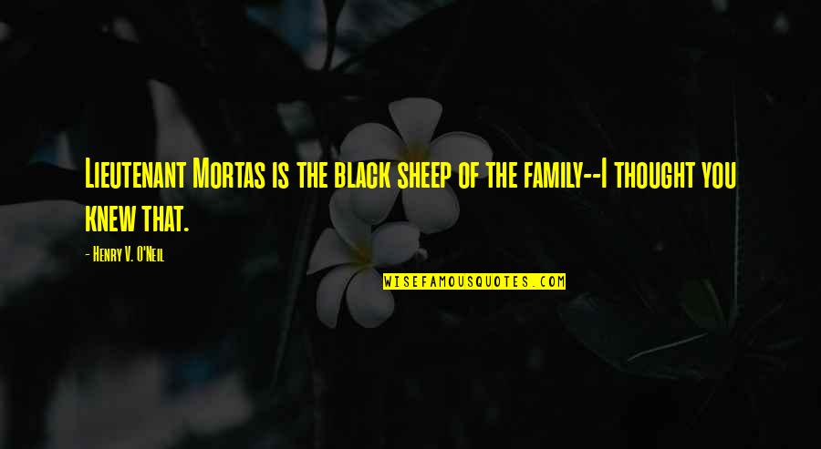 Thought You Knew Quotes By Henry V. O'Neil: Lieutenant Mortas is the black sheep of the