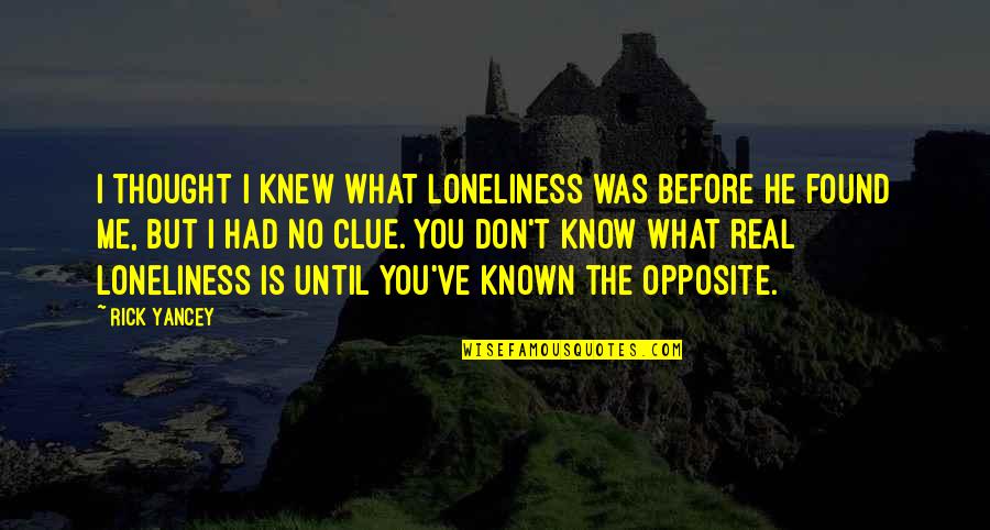 Thought You Knew Quotes By Rick Yancey: I thought I knew what loneliness was before