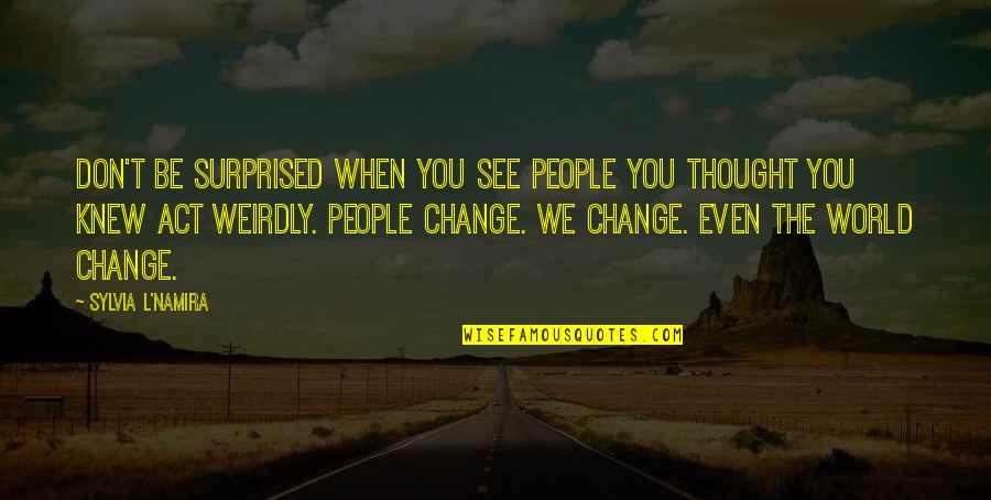 Thought You Knew Quotes By Sylvia L'Namira: Don't be surprised when you see people you