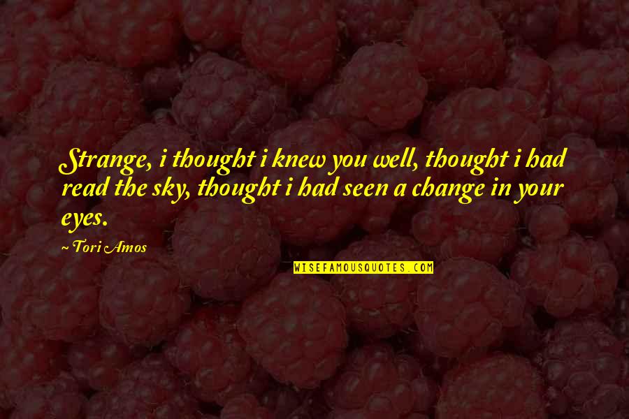 Thought You Knew Quotes By Tori Amos: Strange, i thought i knew you well, thought