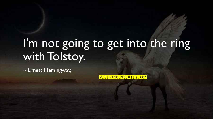 Thought You Liked Me Quotes By Ernest Hemingway,: I'm not going to get into the ring