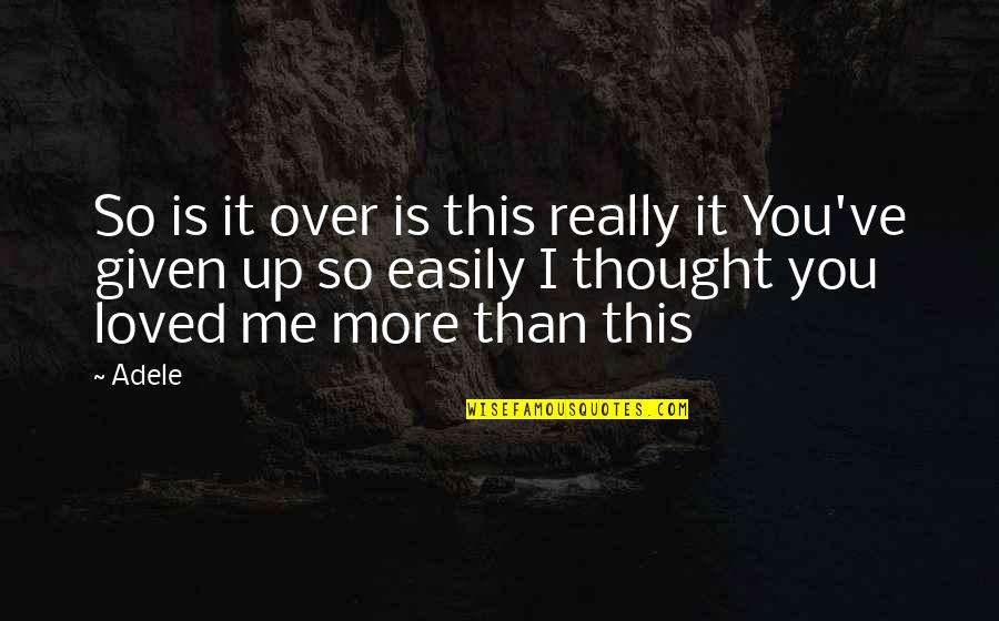 Thought You Loved Quotes By Adele: So is it over is this really it Thought You Loved Quotes By Adele: So is it over is this really it