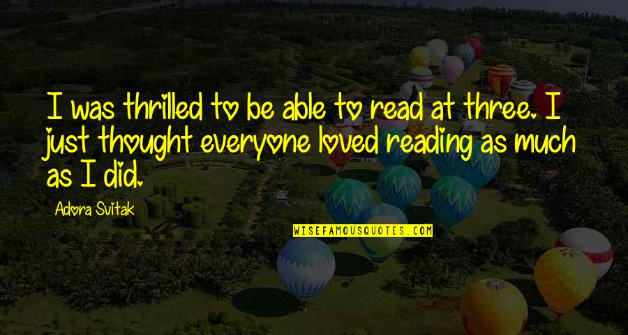 Thought You Loved Quotes By Adora Svitak: I was thrilled to be able to read Thought You Loved Quotes By Adora Svitak: I was thrilled to be able to read