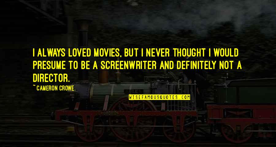 Thought You Loved Quotes By Cameron Crowe: I always loved movies, but I never thought Thought You Loved Quotes By Cameron Crowe: I always loved movies, but I never thought