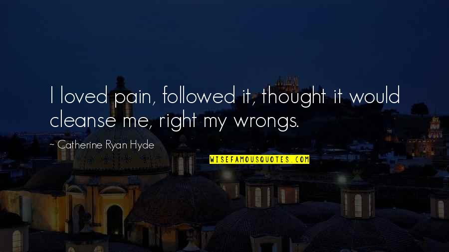 Thought You Loved Quotes By Catherine Ryan Hyde: I loved pain, followed it, thought it would Thought You Loved Quotes By Catherine Ryan Hyde: I loved pain, followed it, thought it would