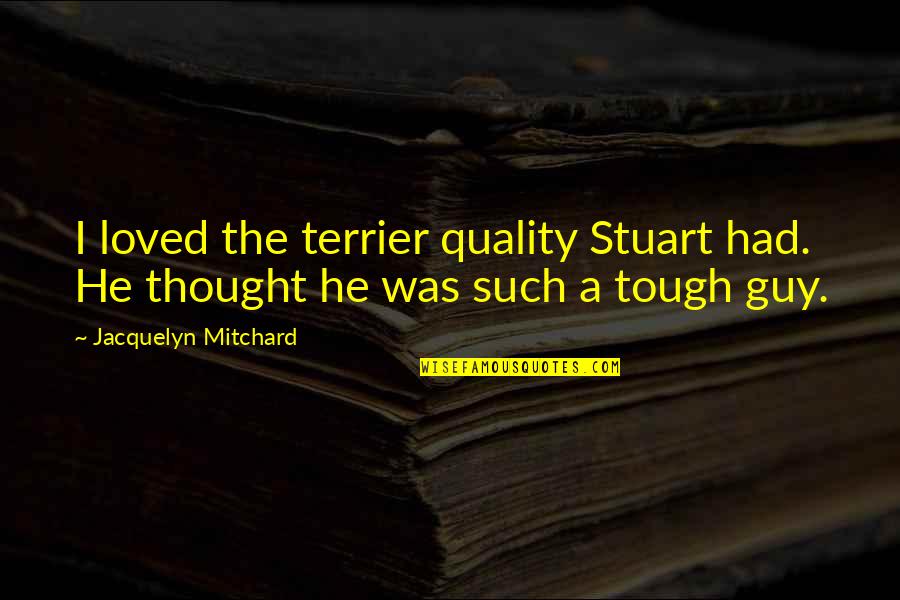 Thought You Loved Quotes By Jacquelyn Mitchard: I loved the terrier quality Stuart had. He Thought You Loved Quotes By Jacquelyn Mitchard: I loved the terrier quality Stuart had. He