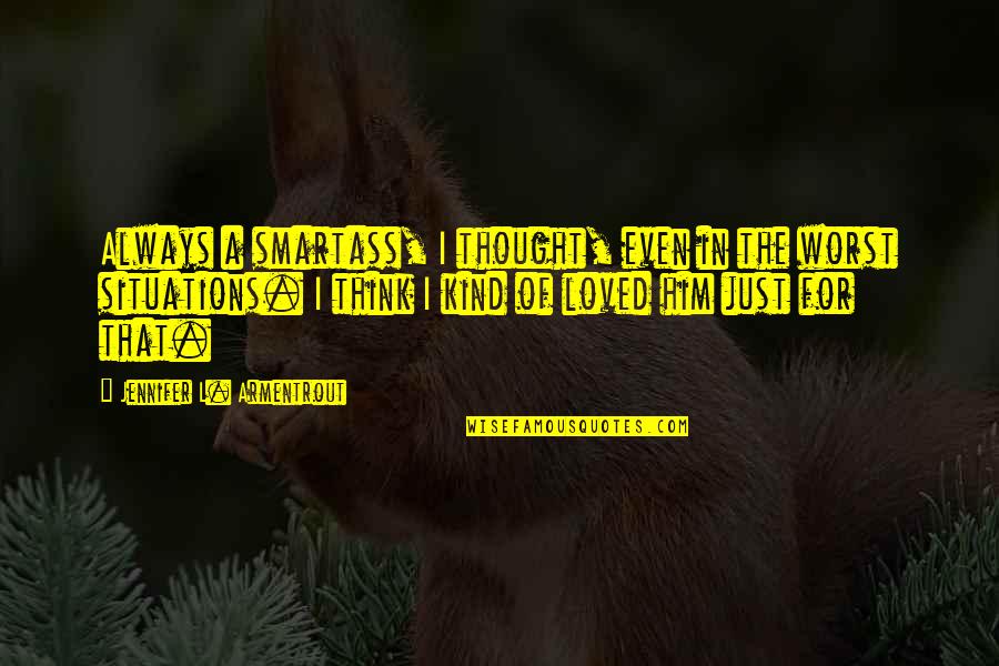 Thought You Loved Quotes By Jennifer L. Armentrout: Always a smartass, I thought, even in the Thought You Loved Quotes By Jennifer L. Armentrout: Always a smartass, I thought, even in the